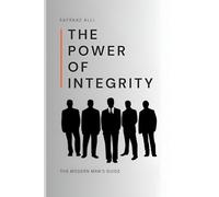 The Power Of Integrity: The Modern Man's Guide