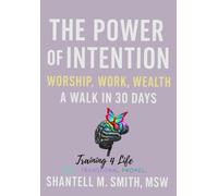 The Power of Intention: Worship, Work, Wealth, and Walk in 30 Days