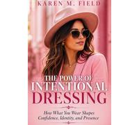 The Power of Intentional Dressing: How What You Wear Shapes Confidence, Identity, and Presence