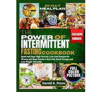 The Power of Intermittent Fasting Cookbook: Quick and Easy High-Protein, Low-Carb Recipes for Women and Busy People to Burn Fat, Boost Energy, and Lose Weight Naturally.