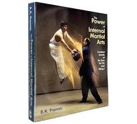 The Power of Internal Martial Arts: Combat Secrets of Ba Gua, Tai Chi and Hsing-I