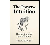 The power of intuition: Harnessing your inner wisdow