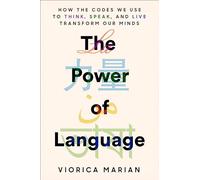 The Power of Language: How the Codes We Use to Think, Speak, and Live Transform Our Minds