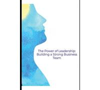 The Power of Leadership: Building a Strong Business Team