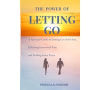 The Power of Letting Go: A spiritual guide to letting go of the past, releasing emotional pain, and finding inner peace.