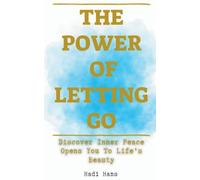 The Power of Letting Go Discover Inner Peace Opens You To Life’s Beauty: A Practical Guide to Inner Peace, Emotional Healing, and Mindful Living