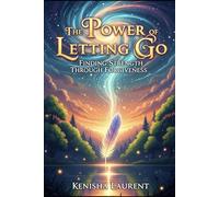 The Power of Letting Go: Finding Strength Through Forgiveness (Faith & Purpose Series)