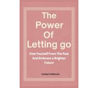 The Power Of Letting Go: Free Yourself From The Past And Embrace a Brighter Future