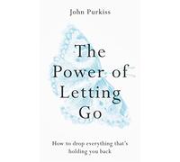 The Power of Letting Go: How to drop everything that's holding you back (The Power of Letting Go Series)