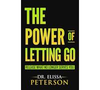 The Power of Letting Go: Release What No Longer Serves You (The Power Series)