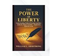 The Power of Liberty: Understanding Political Freedom and How Authority Shapes Societies - Inspired by Mark R. Levin