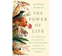 The Power of Life: The Invention of Biology and the Revolutionary Science of Jean-Baptiste Lamarck