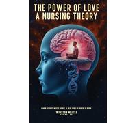THE POWER OF LOVE A NURSING THEORY: When science meets spirits, A new kind of nurse is born
