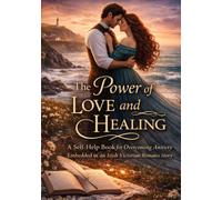 The Power of Love and Healing: A Self-Help Book for Overcoming Anxiety Embedded in an Irish Victorian Romance