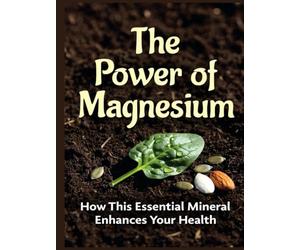 The Power of Magnesium: How This Essential Mineral Enhances Your Health