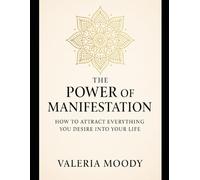 The Power of Manifestation: How to attract everything you desire into your life