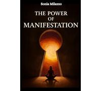 The Power of Manifestation: How to Use the Law of Attraction in Daily Life: A complete guide with exercises, rituals, and practical methods to achieve your goals with ease