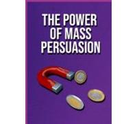 The Power Of Mass Persuasion (ebook)