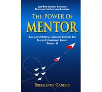The Power of Mentor - Volume II: Lead with Guidance: Harnessing Mentorship for Exceptional Leadership, Unleashing Potential, Embracing Diversity and Shaping Extraordinary Leaders (Leadership Mastery)