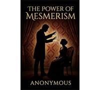 The Power of Mesmerism: A Highly Erotic Narrative of Voluptuous Facts and Fancies