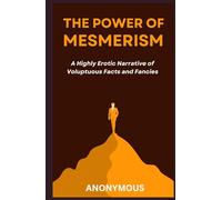 The Power of Mesmerism: A Highly Erotic Narrative of Voluptuous Facts and Fancies