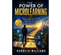 The Power of Micro learning: How Five Minutes a Day Can Change What You Know, What You Earn, and Who You Become