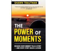 The Power of Moments: Because Every Moment Tells a Story-and Every Story Holds a Lesson