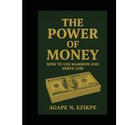 THE POWER OF MONEY: HOW TO USE MAMMON AND SERVE GOD