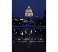 The Power of Money in Congressional Campaigns, 1880-2006 Volume 6 (Congressional Studies Series)