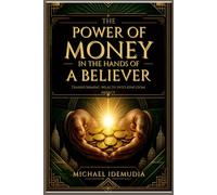 The Power of Money in the Hands of a Believer: Transforming Wealth into Kingdom Impact