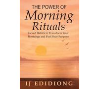 The Power Of Morning Rituals: Simple Habits to Transform Your Mornings and Fuel Your Purpose