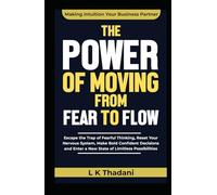 The Power of Moving from Fear to Flow: Escape the Trap of Fearful Thinking, Reset Your Nervous System, Make Bold Confident Decisions and Enter a New State of Limitless Possibilities