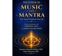 The Power of Music and Mantra - How Sound Transforms Your Life: Featuring Conversations with KRISHNA DAS and JOHN STUART REID (Nichiren Buddhism of the 21st Century)