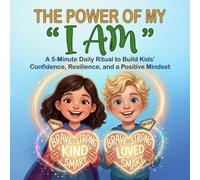The Power of My "I Am": A 5-Minute Daily Ritual to Build Kids' Confidence, Resilience, and a Positive Mindset