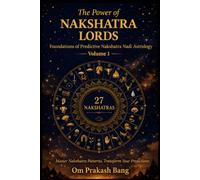 The Power of Nakshatra Lords - Foundations of Predictive Nakshatra Nadi Astrology Volume 1: Master Nakshatra Patterns. Transform Your Predictions