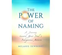 The Power of Naming: A Journey toward Your Soul's Indigenous Nature