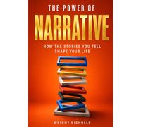 The Power of Narrative: How the Stories You Tell Shape Your Life