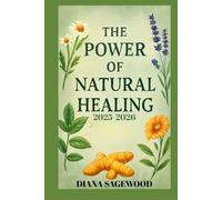 THE POWER OF NATURAL HEALING 2025/2026: A Detailed Step-By-Step Herbal Remedies for Ailments, Turmeric, Aloe Vera, Echinacea, and Holistic Approaches to Boost Your Health, Wellness, and Vitality