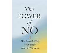 The Power of No: A Guide To Setting Boundaries To Find Success