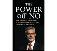 The Power of No: HOW ONE INDIAN DIPLOMAT REDEFINED RESPECT, STRATEGY, AND GLOBAL INFLUENCE