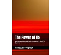 The Power of No: How to Set Boundaries at Work Without Guilt, Conflict, or Burnout
