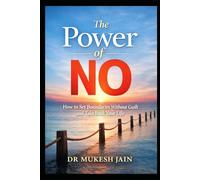The Power of No: How to Set Boundaries Without Guilt and Take Back Your Life