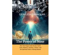 The Power of Nose: How One Organ Links Breath, Smell, Taste, Memory, Emotion, Culture, and the Spiritual Fabric of Being Human.