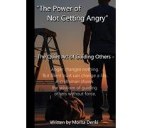 THE POWER OF NOT GETTING ANGRY: How Silence, Patience, and Trust Transform Work, Family, and Life (moritadenki)
