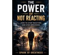 The Power of Not Reacting: How to Stop Reacting and Stay Grounded