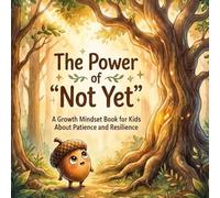 The Power of "Not Yet": A Growth Mindset Book for Kids About Patience and Resilience