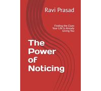 The Power of Noticing: Finding the Clues Your Life Is Already Giving You