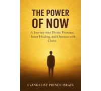 THE POWER OF NOW: A Journey into Divine Presence, Inner Healing, and Oneness with Christ