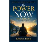 The Power Of Now For Adults: Finding Peace When Your Brain Won't Shut Up