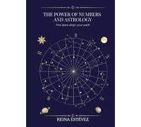 THE POWER OF NUMBERS AND ASTROLOGY: THE STARS ALIGN YOUR PATH